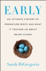 Early : An Intimate History of Premature Birth and What It Teaches Us About Being Human - eBook