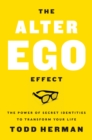 The Alter Ego Effect : The Power of Secret Identities to Transform Your Life - eBook