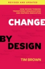 Change by Design, Revised and Updated : How Design Thinking Transforms Organizations and Inspires Innovation - eBook