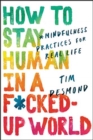How to Stay Human in a F*cked-Up World : Mindfulness Practices for Real Life - Book