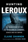 Hunting LeRoux : The Inside Story of the DEA Takedown of a Criminal Genius and His Empire - eBook