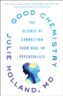 Good Chemistry : The Science of Connection, from Soul to Psychedelics - eBook