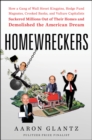 Homewreckers : How a Gang of Wall Street Kingpins, Hedge Fund Magnates, Crooked Banks, and Vulture Capitalists Suckered Millions Out of Their Homes and Demolished the American Dream - Book