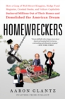 Homewreckers : How a Gang of Wall Street Kingpins, Hedge Fund Magnates, Crooked Banks, and Vulture Capitalists Suckered Millions Out of Their Homes and Demolished the American Dream - eBook