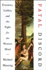 Fatal Discord : Erasmus, Luther, and the Fight for the Western Mind - eBook