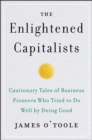 The Enlightened Capitalists : Cautionary Tales of Business Pioneers Who Tried to Do Well by Doing Good - eBook