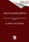 The Future Earth : A Radical Vision for What's Possible in the Age of Warming - Book
