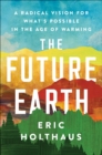 The Future Earth : A Radical Vision for What's Possible in the Age of Warming - eBook
