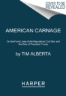 American Carnage : On the Front Lines of the Republican Civil War and the Rise of President Trump - Book