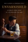Unvarnished : A Gimlet-eyed Look at Life Behind the Bar - Book