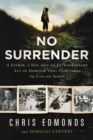 No Surrender : A Father, a Son, and an Extraordinary Act of Heroism That Continues to Live on Today - Book