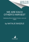 We Are Each Other’s Harvest : Celebrating African American Farmers, Land, and Legacy - Book