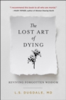 The Lost Art of Dying : Reviving Forgotten Wisdom - eBook