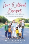 Love Without Borders : How Bold Faith Opens the Door to Embracing the Unexpected - Book