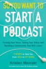 So You Want to Start a Podcast : Finding Your Voice, Telling Your Story, and Building a Community That Will Listen - Book