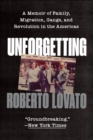 Unforgetting : A Memoir of Family, Migration, Gangs, and Revolution in the Americas - eBook