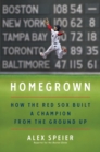 Homegrown : How the Red Sox Built a Champion from the Ground Up - Book