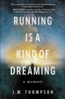 Running Is a Kind of Dreaming : A Memoir - eBook