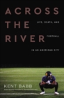 Across the River : Life, Death, and Football in an American City - eBook