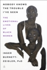 Nobody Knows the Trouble I've Seen : Exploring the Emotional Lives of Black The Emotional Lives of Black Women - eBook