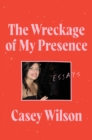 The Wreckage of My Presence : Essays - eBook