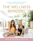 The Wellness Remodel : A Guide to Rebooting How You Eat, Move, and Feed Your Soul - eBook