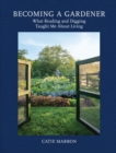 Becoming a Gardener : What Reading and Digging Taught Me About Living - eBook