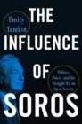 The Influence of Soros : Politics, Power, and the Struggle for an Open Society - Book