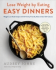 Lose Weight by Eating: Easy Dinners : Weight Loss Made Simple with 60 Family-Friendly Meals Under 500 Calories - Book