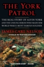 The York Patrol : The Real Story of Alvin York and the Unsung Heroes Who Made Him World War I's Most Famous Soldier - Book