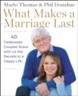 What Makes a Marriage Last : 40 Celebrated Couples Share with Us the Secrets to a Happy Life - eBook