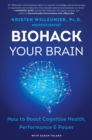 Biohack Your Brain : How to Boost Cognitive Health, Performance & Power - eBook