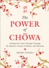 The Power of Chowa : Finding Your Inner Strength Through the Japanese Concept of Balance and Harmony - eBook