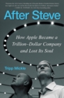 After Steve : How Apple Became a Trillion-Dollar Company and Lost Its Soul - eBook