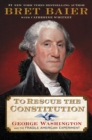 To Rescue the Constitution : George Washington and the Fragile American Experiment - eBook