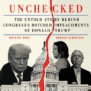 Unchecked : The Untold Story Behind Congress’s Botched Impeachments of Donald Trump - eAudiobook