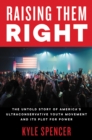 Raising Them Right : The Untold Story of America's Ultraconservative Youth Movement and Its Plot for Power - eBook