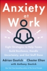 Anxiety at Work : 8 Strategies to Help Teams Build Resilience, Handle Uncertainty, and Get Stuff Done - eBook