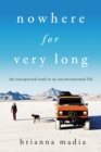 Nowhere for Very Long : The Unexpected Road to an Unconventional Life - eBook