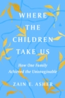 Where the Children Take Us : How One Family Achieved the Unimaginable - eBook