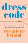 Dress Code : Unlocking Fashion from the New Look to Millennial Pink - eBook