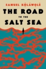 The Road to the Salt Sea : A Novel - Book
