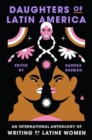 Daughters of Latin America : An International Anthology of Writing by Latine Women - Book