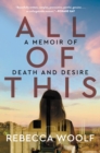 All of This : A Memoir of Death and Desire - eBook