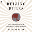 Beijing Rules : How China Weaponized Its Economy to Confront the World - eAudiobook