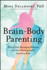 Brain-Body Parenting : How to Stop Managing Behavior and Start Raising Joyful, Resilient Kids - eBook