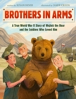 Brothers in Arms : A True World War II Story of Wojtek the Bear and the Soldiers Who Loved Him - Book