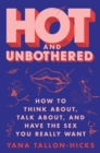 Hot and Unbothered : How to Think About, Talk About, and Have the Sex You Really Want - eBook