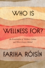 Who Is Wellness For? : An Examination of Wellness Culture and Who It Leaves Behind - eBook