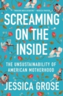 Screaming on the Inside : The Unsustainability of American Motherhood - Book